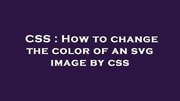 CSS : How to change the color of an svg image by css