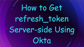 How to Get refresh_token Server-side Using Okta
