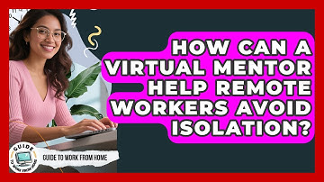 How Can A Virtual Mentor Help Remote Workers Avoid Isolation? - Guide To Work From Home