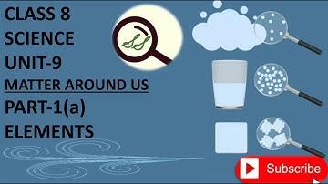 CLASS 8 SCIENCE UNIT-9 MATTER AROUND US PART-1(a) ELEMENTS