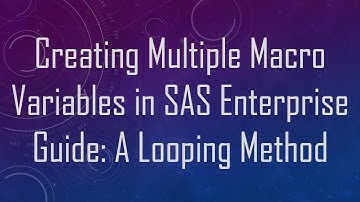 Creating Multiple Macro Variables in SAS Enterprise Guide: A Looping Method