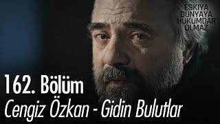 Cengiz Özkan - Gidin Bulutlar - Eşkıya Dünyaya Hükümdar Olmaz 162. Bölüm