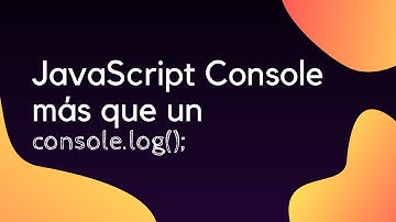 Consola de Javascript, más que un log