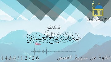 تلاوة من سورة القصص للشيخ عبدالله بن صالح العنزي حفظه الله 1438/12/26