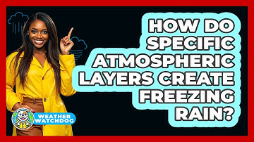 How Do Specific Atmospheric Layers Create Freezing Rain? - Weather Watchdog
