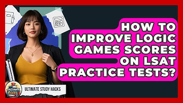 How To Improve Logic Games Scores On LSAT Practice Tests? - Ultimate Study Hacks