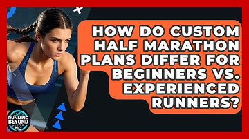 How Do Custom Half Marathon Plans Differ For Beginners Vs. Experienced Runners?