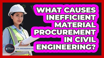 What Causes Inefficient Material Procurement In Civil Engineering? - Civil Engineering Explained