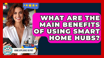What Are the Main Benefits of Using Smart Home Hubs? | Home Appliance Report