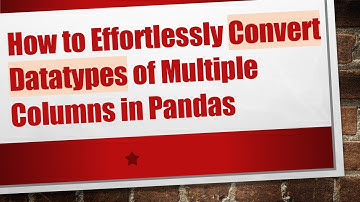 How to Effortlessly Convert Datatypes of Multiple Columns in Pandas