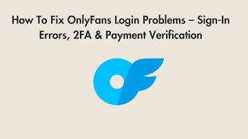 How To Fix OnlyFans Login Problems – Sign-In Errors, 2FA & Payment Verification