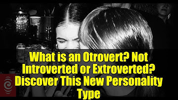 What is an Otrovert? Not Introverted or Extroverted? Discover This New Personality Type