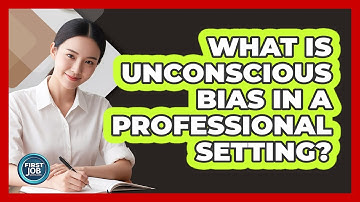 What Is Unconscious Bias In A Professional Setting?