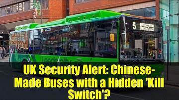 UK Security Alert: Chinese-Made Buses with a Hidden 
