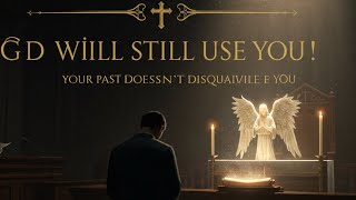 God Will Still Use You  Your Past Doesn’t Disqualify You