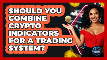 Should You Combine Crypto Indicators For A Trading System? - Crypto Trading Strategists