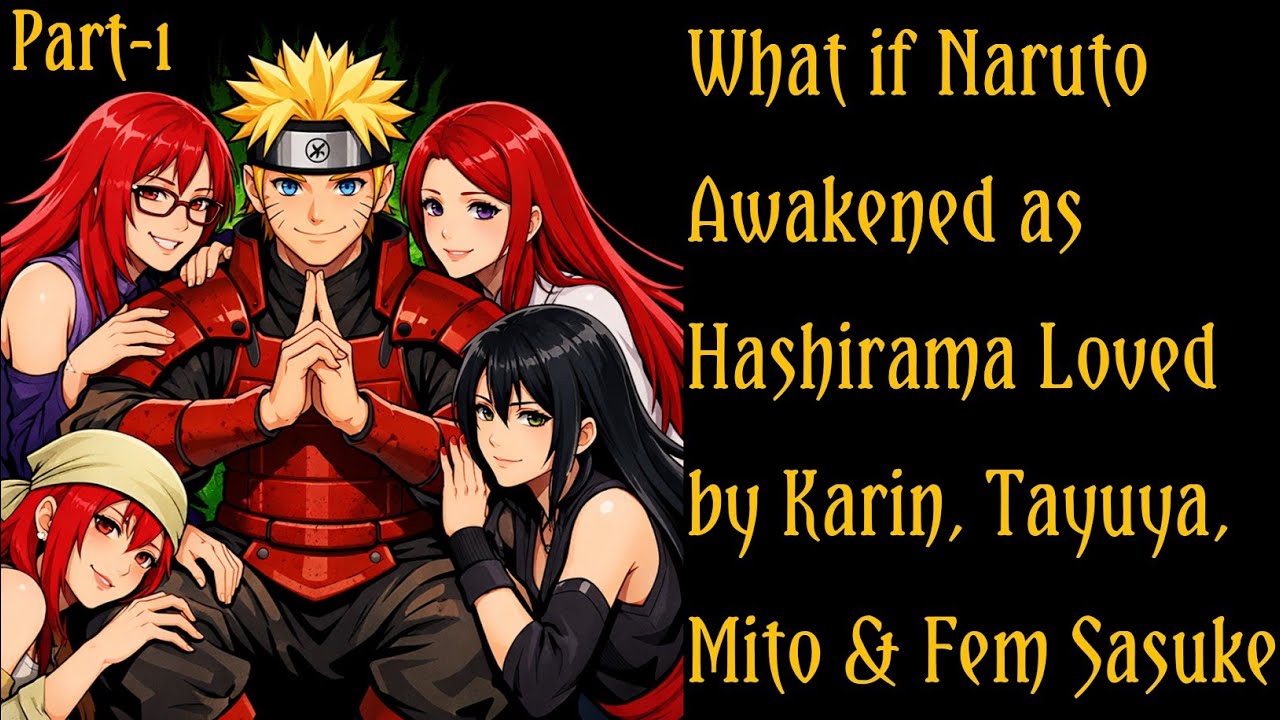 What If Naruto Awakened as Hashirama Loved by Karin, Tayuya, Mito & Fem Sasuke?/PART 1 
