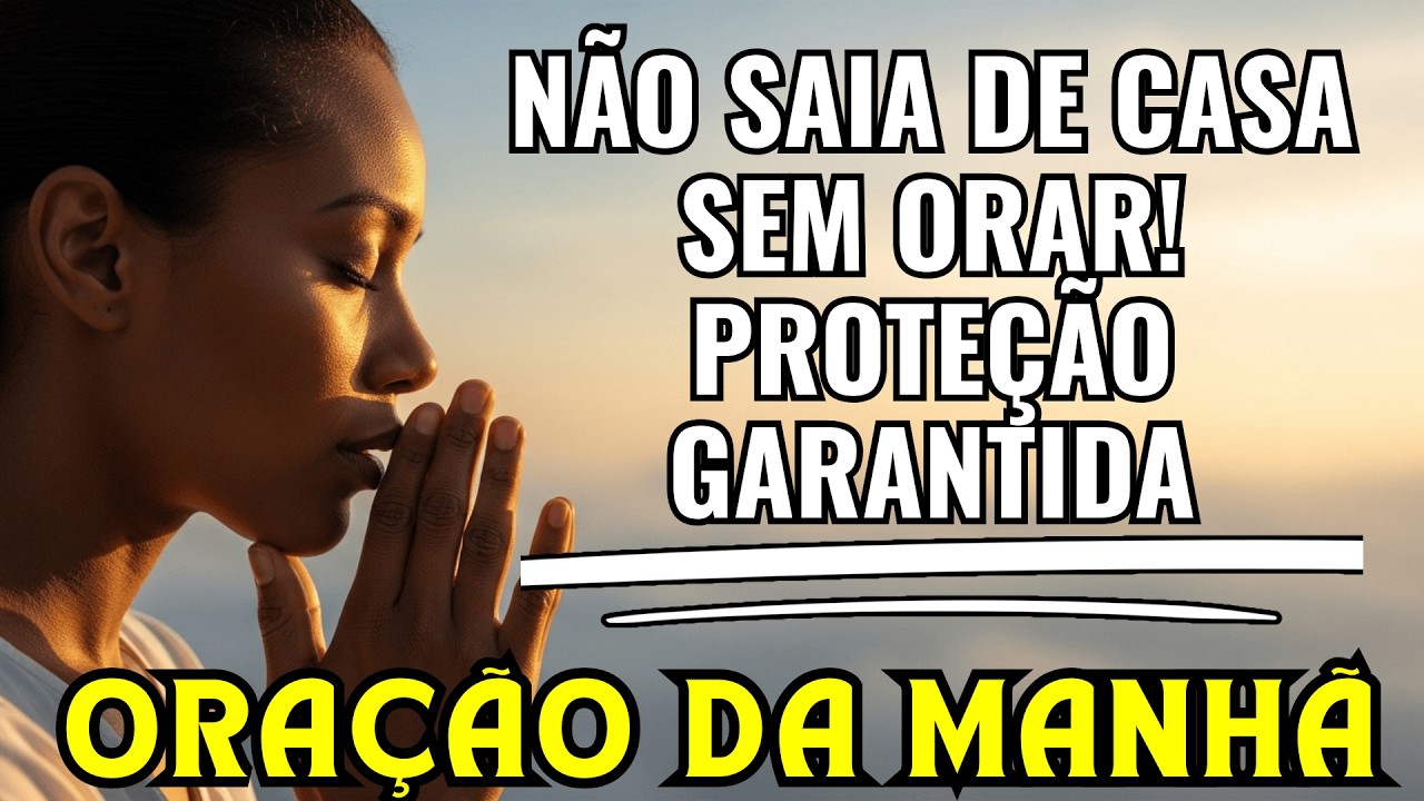 ORE antes de sair de casa e fique sob a PROTEÇÃO de DEUS | ORAÇÃO DA MANHÃ!