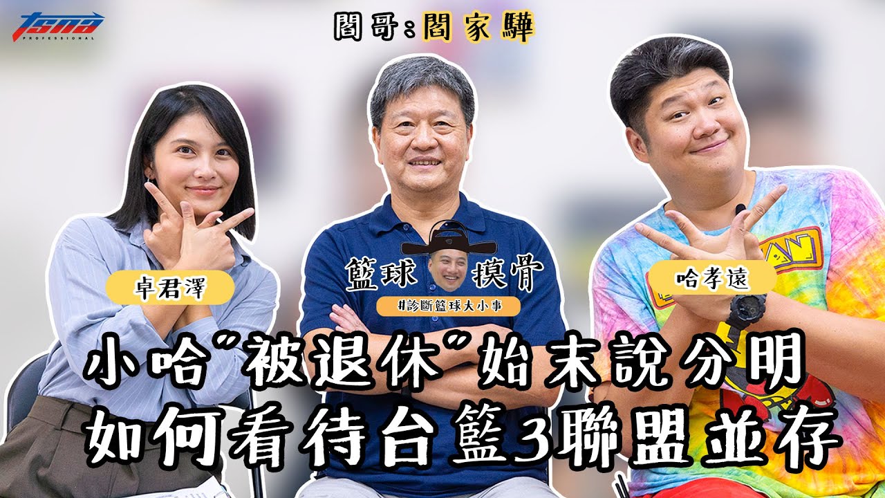 【籃球摸骨】EP82 ：閻家驊－小哈”被退休”始末說分明 如何看待台籃3聯盟並存