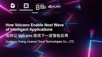 How Volcano Enable Next Wave of Intelligent Applications | 如何让 Volcano 激活下一波智能应用 - Xuzheng Chang
