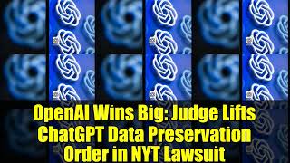 OpenAI Wins Big: Judge Lifts ChatGPT Data Preservation Order in NYT Lawsuit