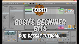 Dub Reggae Tutorial: Bosh's Ableton Beginner Bits