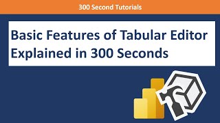 Basic Features of Tabular Editor Explained in 300 Seconds