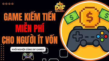 Game Kiếm Tiền Miễn Phí Cho Người Ít Vốn – Cơ Hội Khởi Nghiệp Từ GameFi ? | DIF GameFi