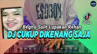 Video thumbnail of "DJ BEGITU SULIT LUPAKAN KAMU TIKTOK VIRAL REMIX FULL BASS 2022 | DJ CUKUP DIKENANG SAJA | REHAN"