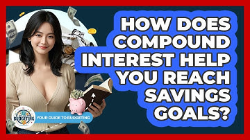 How Does Compound Interest Help You Reach Savings Goals? - Your Guide to Budgeting