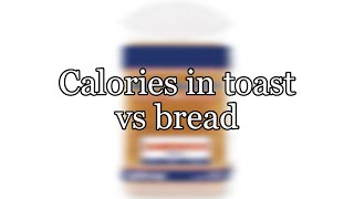 Calories in toast vs bread