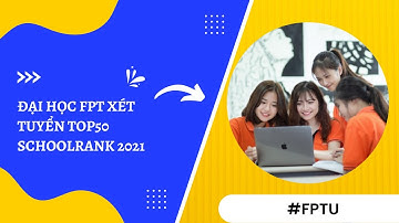 Đại học FPT xét tuyển TOP50 SchoolRank 2021