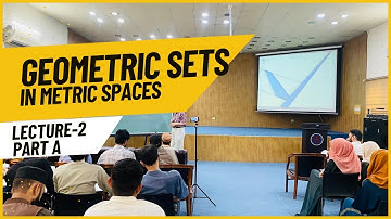 Lecture 2 (Part A), Geometric Sets in Metric Spaces by Prof Sheng Bau