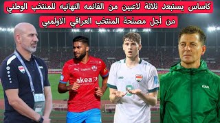 بالاسماء استبعاد ثلاثة لاعبين من القائمه النهائيه للمنتخب العراقي الوطني واستدعاهم للمنتخب الاولمبي