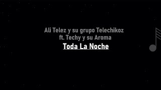 Ali Telez y Su Grupo Telechikoz, Techy Y Su Aroma - Toda La Noche ( LETRA )