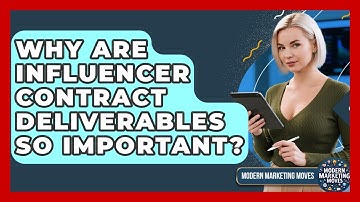 Why Are Influencer Contract Deliverables So Important? - Modern Marketing Moves