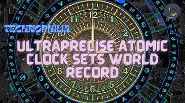 Technophilia | Ultraprecise Atomic Clock Sets World Record