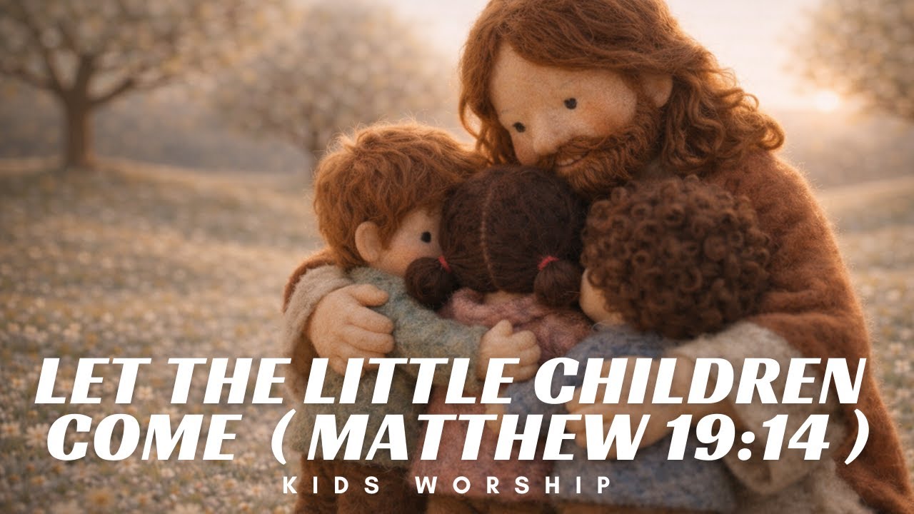 Let the Little Children Come | Kids Worship Song | Matthew 