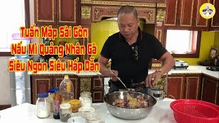 Tuấn Mập Sài Gòn Nấu mì quảng nhân gà siêu ngon siêu hấp dẫn