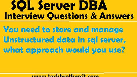You need to store and manage Unstructured data in sql server, what approach would you use