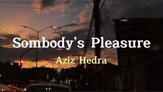 Aziz Hendra - Sombody’s Pleasure (Lirik \u0026 Terjemahan)