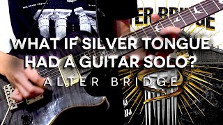 What if Silver Tongue had a Guitar Solo? Alter Bridge