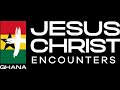 JESUS CHRIST ENCOUNTERS GHANA DAY 2