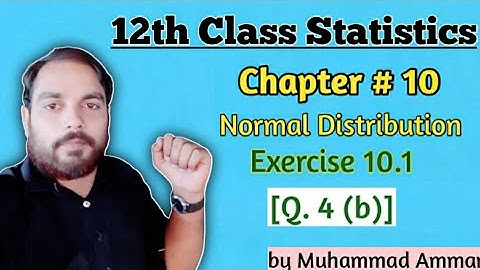 12th Class Statistics || Chapter 10 Normal Distribution || Ex 10.1 Q.4 (b) || by Muhammad Ammar