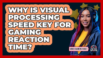 Why Is Visual Processing Speed Key For Gaming Reaction Time? - Video Gamers Vault