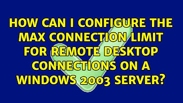 How can I configure the max connection limit for Remote Desktop Connections on a Windows 2003...