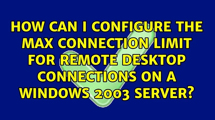 How can I configure the max connection limit for Remote Desktop Connections on a Windows 2003...
