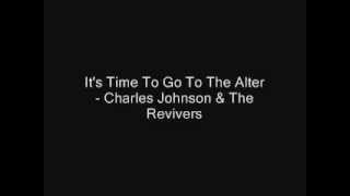 It's Time To Go To The Alter - Charles Johnson & The Revivers chords