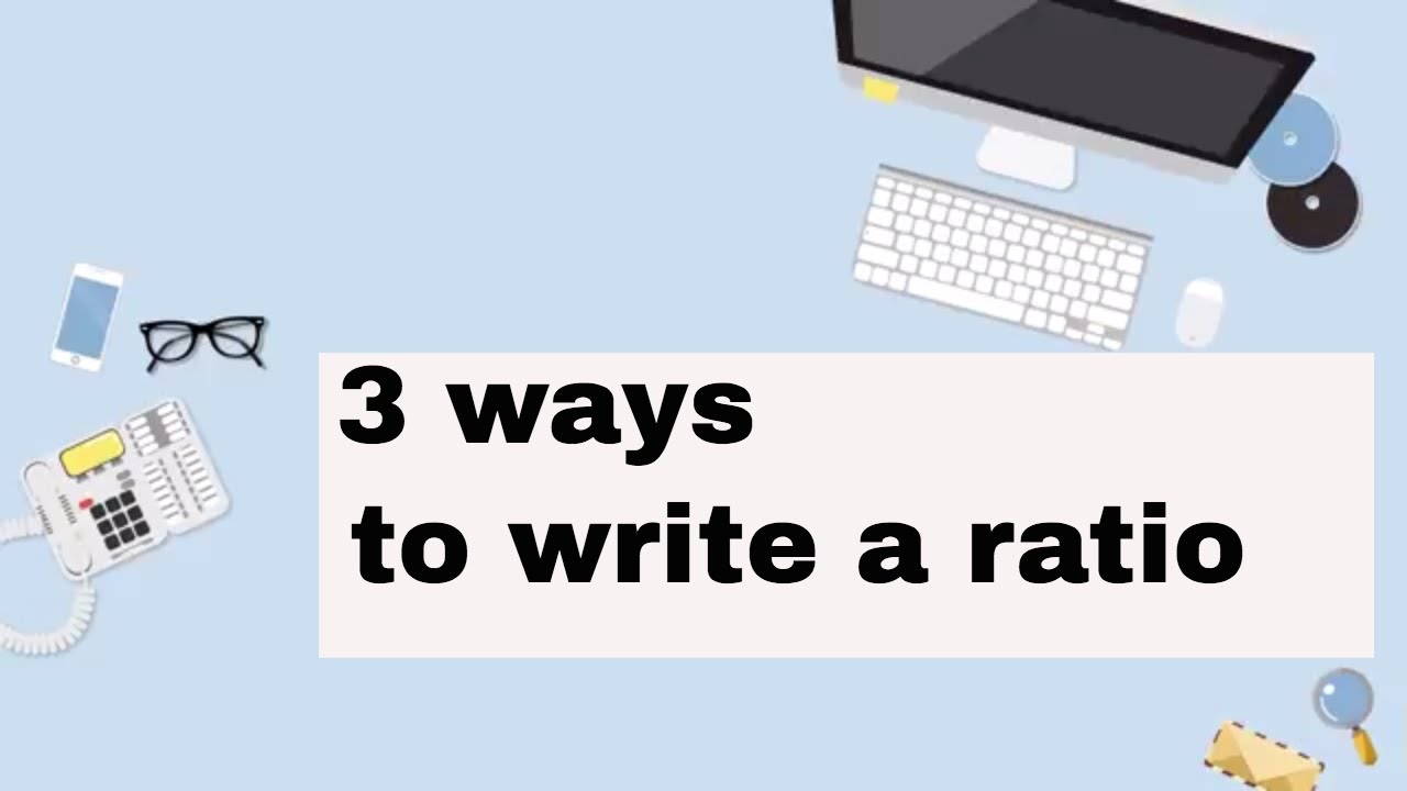 How to write a ratio three different ways  MGSE6.RP.1 Understand the concept of a ratio