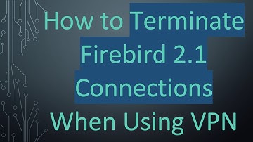 How to Terminate Firebird 2.1 Connections When Using VPN